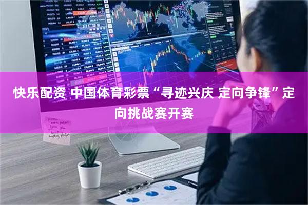 快乐配资 中国体育彩票“寻迹兴庆 定向争锋”定向挑战赛开赛