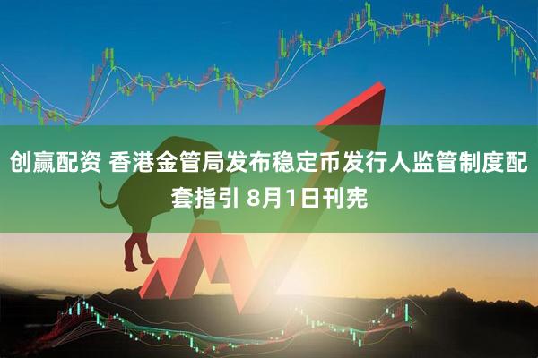 创赢配资 香港金管局发布稳定币发行人监管制度配套指引 8月1日刊宪